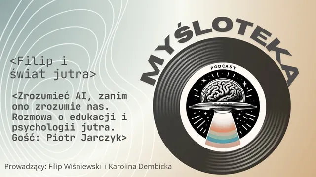 Okładka odcinka podcastu Myśloteka „Zrozumieć AI, zanim ono zrozumie nas” z gościem Piotrem Jarczykiem
